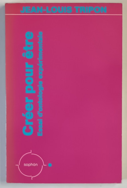 CREER POUR ETRE , ESSAI D ' ONTOLOGIE EXPERIMENTALE par JEAN - LOUIS TRIPON , 1990