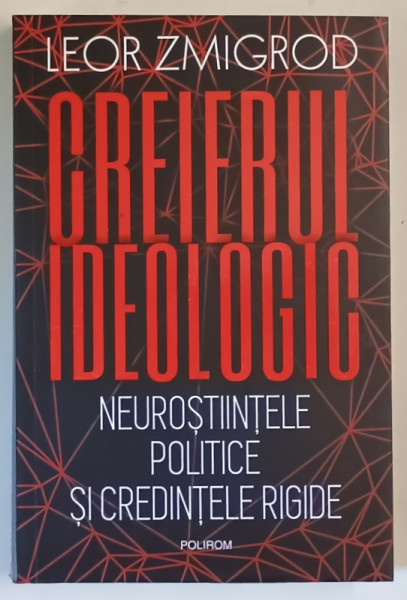 CREIERUL IDEOLOGIC , NEUROSTIINTELE POLITICE SI CREDINTELE RIGIDE de LEOR ZMIGROD , 2025