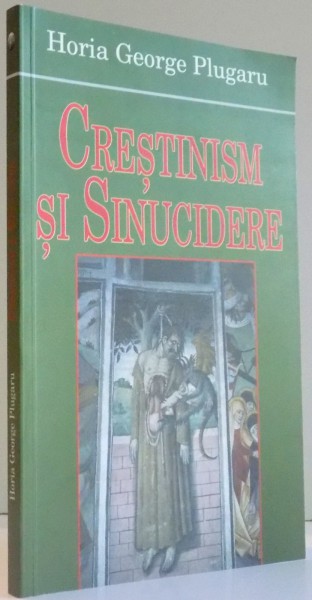 CRESTINISM SI SINUCIDERE de HORIA GEIRGE PLUGARU , 2006