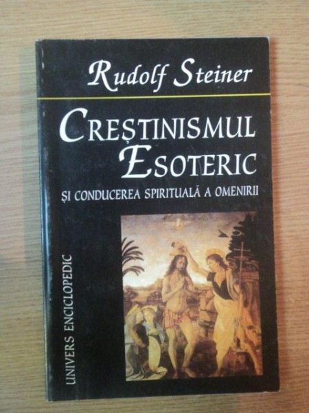 CRESTINISMUL ESOTERIC SI CONDUCEREA SPIRITUALA A OMENIRII de RUDOLF STEINER , 1998