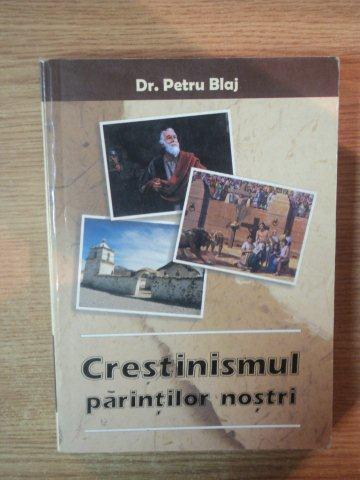 CRESTINISMUL PARINTILOR NOSTRI de PETRU BLAJ , 2008