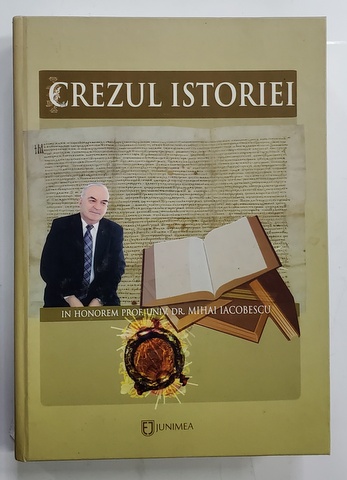 CREZUL ISTORIEI - IN HONOREM PROF. UNIV. DR . MIHAI IACOBESCU LA 75 DE ANI , coordonatori STEFAN PURICI si DUMITRU VITCU , 2013