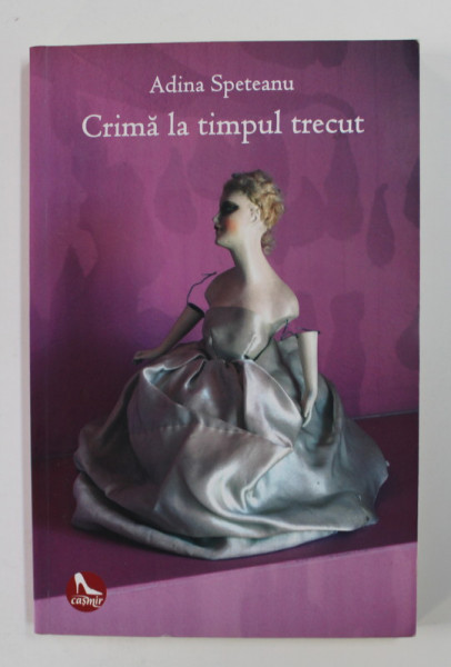 CRIMA LA TIMPUL TRECUT de ADINA SPETEANU , 2012 , DEDICATIE *