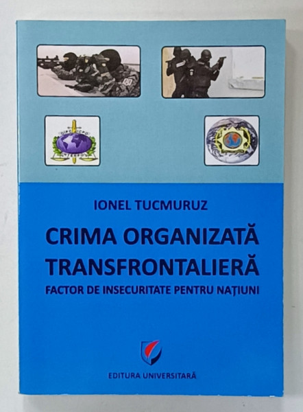 CRIMA ORGANIZATA TRANSFRONTALIERA , FACTOR DE INSECURITATE PENTRU NATIUNI de IONEL TUCMURUZ , 2011