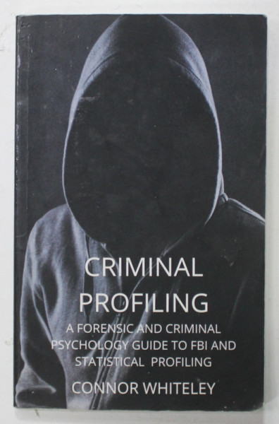 CRIMINAL PROFILING , A FORENSIC AND CRIMINAL PSYCHOLOGY GUIDE TO FBI AND STATISTICAL PROFILING by CONNOR WHITELEY , 2001