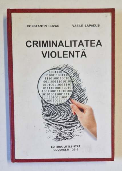 CRIMINALITATEA VIOLENTA de CONSTANTIN DUVAC si VASILE LAPADUSI , 2010