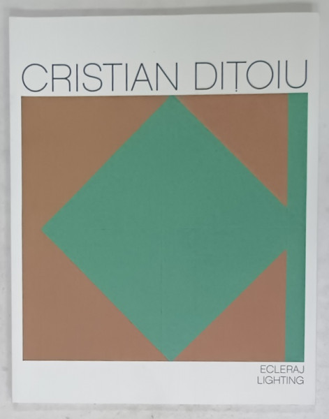 CRISTIAN  DITOIU , ECLERAJ / LIGHTING , ALBUM DE ARTA IN ROMANA SI ENGLEZA , CATALOG DE EXPOZITIE , 2015