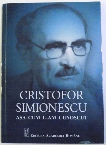 CRISTOFOR SIMIONESCU  - ASA CUM L- AM CUNOSCUT , coordonator BOGDANA SIMIONESCU , 2017 , MICI DEFECTE