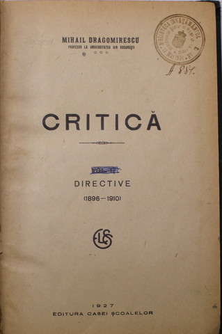 CRITICA , DIRECTIVE ( 1896 - 1910 ) , VOLUMUL I de MIHAIL DRAGOMIRESCU , 1927