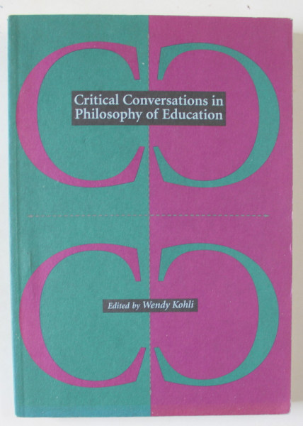 CRITICAL CONVERSATIONS IN PHILOSOPHY OF EDUCATION , edited by WENDY KOHLI , 1995