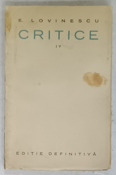 CRITICE de EUGEN LOVINESCU , VOLUMUL IV , EDITIE DEFINITIVA , 1928