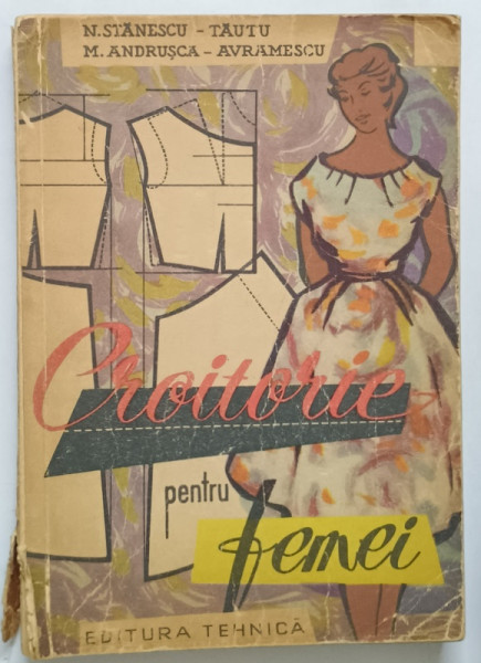 CROITORIE PENTRU FEMEI de M. STANESCU-TAUTU, M. ADRUSCA-AVRAMESCU, 1960 , * COPERTA  PREZINTA URME DE UZURA