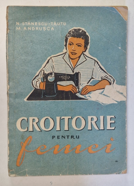 CROITORIE PENTRU FEMEI de N. STANESCU - TAUTU si M. ANDRUSCA , 1959 *PREZINTA URME DE UZURA