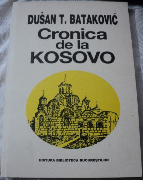 CRONICA DE LA KOSOVO-DUSAN T. BATAKOVIC,BUCURESTI 1999