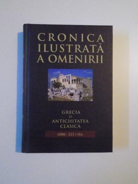 CRONICA ILUSTRATA A OMENIRII , GRECIA SI ANTICHITATEA CLASICA (1000-323) i.HR. , VOL. II , 2011