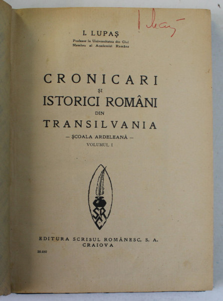 CRONICARI SI ISTORICI ROMANI DIN  TRANSILVANIA , SCOALA ARDELEANA , VOL. I de I. LUPAS * COPERTA CARTONATA , DEFECT COPERTA