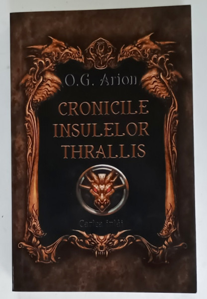 CRONICILE INSULELOR THRALLIS de O.G. ARION , CARTEA INTAI , 2023, DEDICATIE *