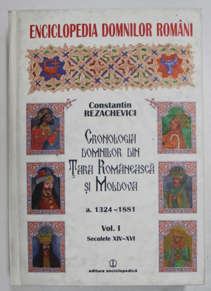 CRONOLOGIA DOMNILOR DIN TARA ROMANEASCA SI MOLDOVA a&gt; 1324-1881 VOL I SECOLELE XIV-XVI de CONSTANTINE REZACHEVICI , 2001