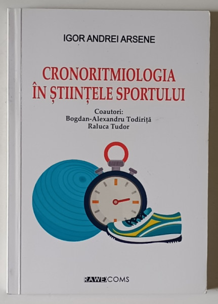 CRONORITMIOLOGIA IN STIINTELE SPORTULUI de IGOR ANDREI ARSENE ... BOGDAN - ALEXANDRU TODIRITA , 2024 *DEDICATIE