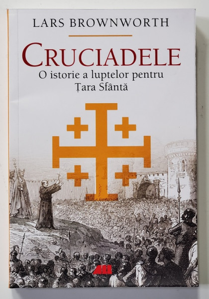 CRUCIADELE - O ISTORIE A LUPTELOR PENTRU TARA SFANTA de LARS BROWNWORTH , 2022