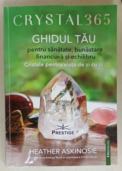 CRYSTAL  365 , GHIDUL TAU PENTRU SANATATE , BUNASTARE FINANCIARA SI ECHILIBRU de HEATHER ASKINOSIE , CRISTALE PENTRU VIATA DE ZI CU ZI , 2024