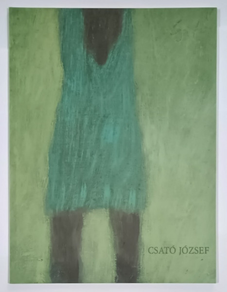 CSATO JOZSEF , CATALOG DE EXPOZITIE , TEXT IN MAGHIARA , ENGLEZA , ROMANA , 2014