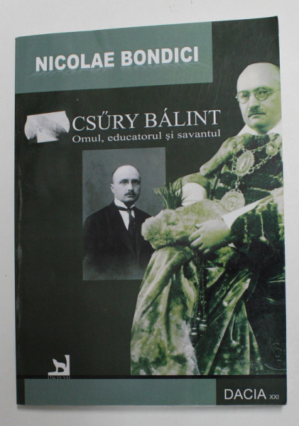 CSURY BALINT- OMUL , EDUCATORUL SI SAVANTUL de NICOLAE BONDICI , 2011