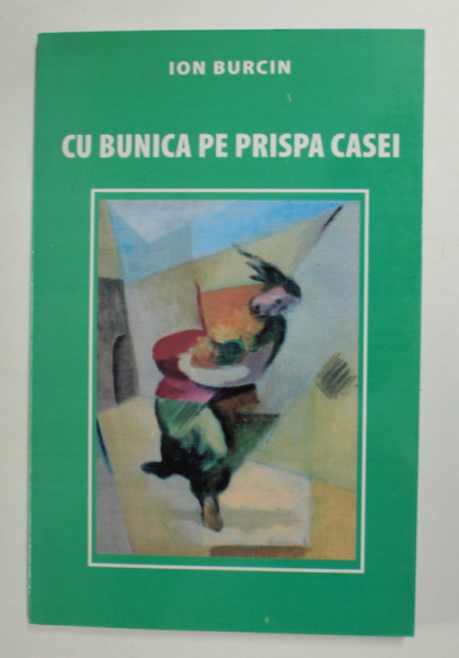 CU BUNICA PE PRISPA CASEI de ION BURCIN , 2006 , SEMNATA DE AUTOR *