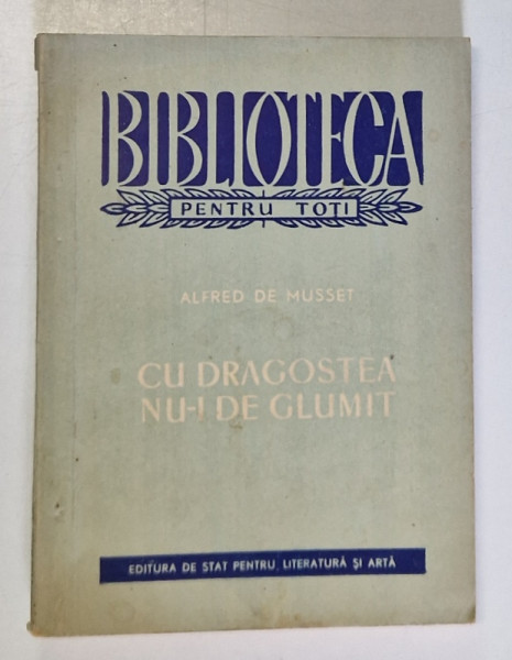 CU DRAGOSTEA NU-I DE GLUMIT - COMEDIE IN 3 ACTE de ALFRED DE MUSSET , 1956