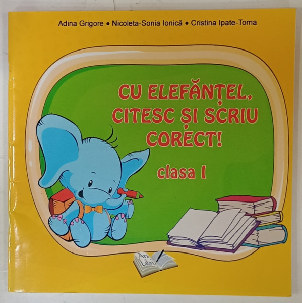 CU ELEFANTEL , CITESC SI SCRIU CORECT ! CLASA I de ADINA GRIGORE ...CRISTINA IPATE - TOMA , 2019