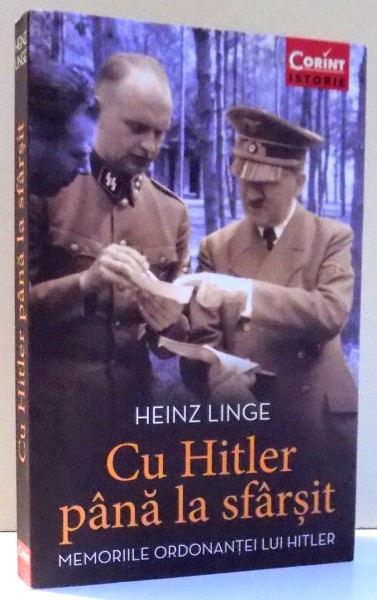 CU HITLER PANA LA SFARSIT, MEMORIILE ORDONATEI LUI HITLER de HEINZ LINGE , 2014,