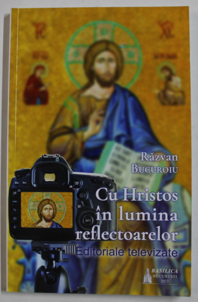 CU HRISTOS IN LUMINA REFLECTOARELOR , EDITORIALE TELEVIZATE de RAZVAN BUCUROIU , 2022