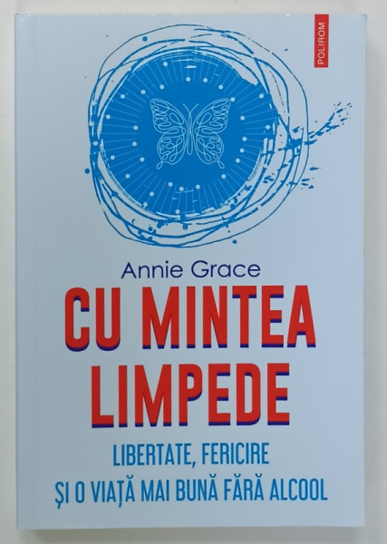 CU MINTEA LIMPEDE , LIBERTATE , FERICIRE SI O VIATA MAI BUNA FARA ALCOOL de ANNIE GRACE , 2023
