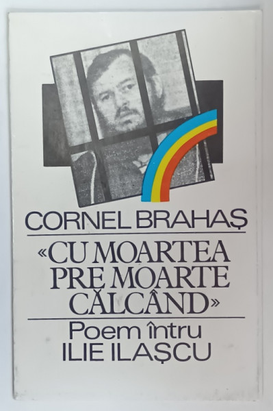 ' CU MOARTEA PRE MOARTE CALCAND ' , POEM INTRU ILIE ILASCU de CORNEL BRAHAS , 1995