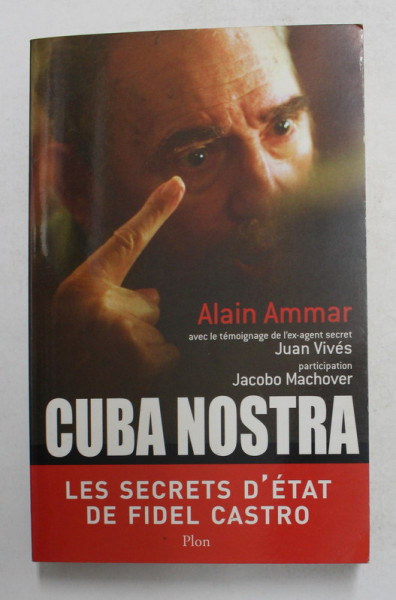 CUBA NOSTRA - LES SECRETS D 'ETAT DE FIDEL CASTRO par ALAIN AMMAR , 2005