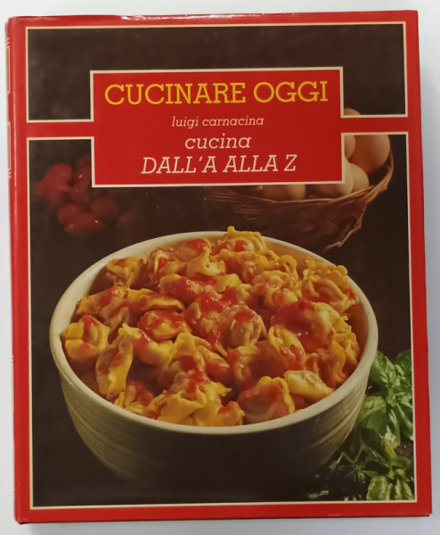 CUCINARE OGGI , CUCINA DALL ' A ALLA Z  di LUIGI CARNACINA  , VOLUMUL 3,  1984