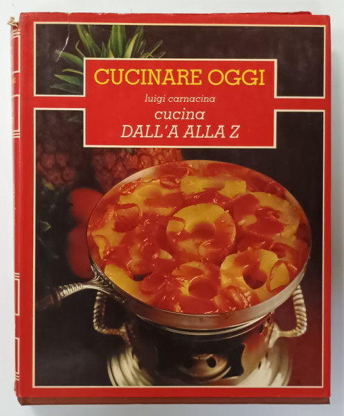 CUCINARE OGGI , CUCINA DALL ' A ALLA Z  di LUIGI CARNACINA  , VOLUMUL 6 , 1984