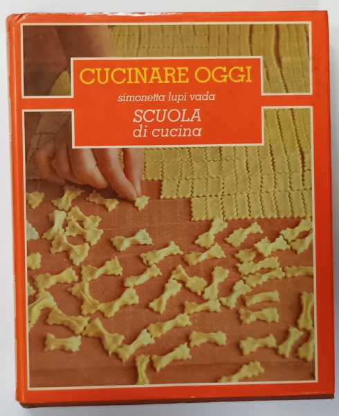 CUCINARE OGGI , SCUOLA DI CUCINA di SIMONETTA LUPI VADA , VOLUMUL 1 ,  1983