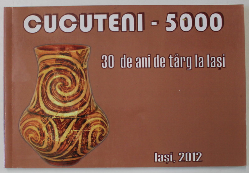 CUCUTENI - 5000 , 30 DE ANI DE TARG LA IASI , APARUTA 2012