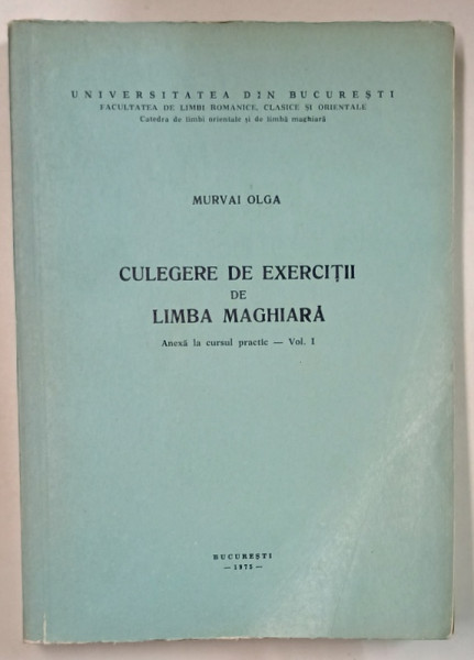 CULEGERE DE EXERCITII DE LIMBA MAGHIARA , ANEXA LA CURSUL PRACTIC , VOL. 1 de MURVAI OLGA , 1975