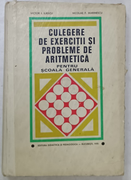 CULEGERE DE EXERCITII SI PROBLEME DE ARITMETICA PENTRU SCOALA GENERALA de VICTOR I. ILIESCU si NICOLAE F.MARINESCU , 1970