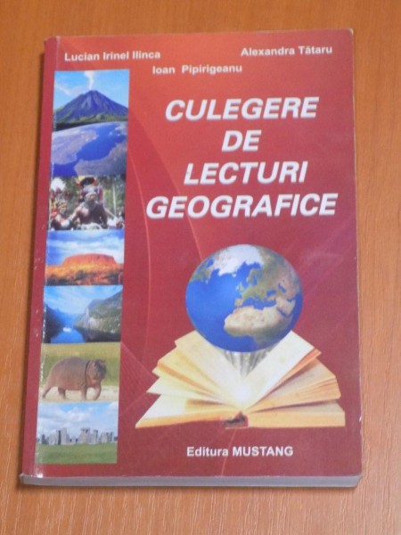 CULEGERE DE LECTURI GEOGRAFICE de LUCIAN IRINEL ILINCA  , IOAN PIPIRIGEANU , ALEXANDRA TATARU