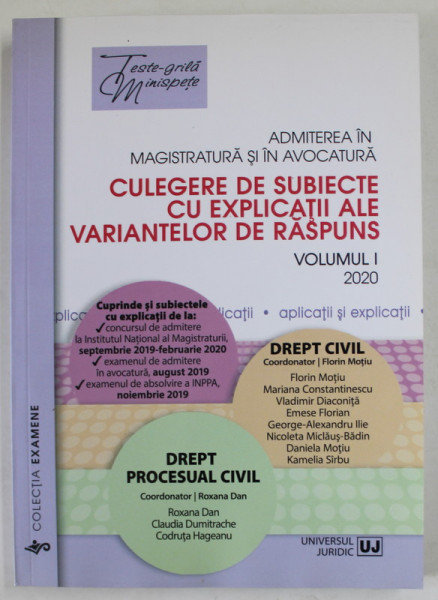 CULEGERE DE SUBIECTE CU EXPLICATII ALE VARIANTELOR DE RASPUNS , ADMITEREA IN MAGISTRATURA SI IN AVOCATURA , DREPT CIVIL si DREPT PROCESUAL CIVIL , coordonatori  FLORIN MOTIU si ROXANA DAN  , VOLUMUL  I , 2020