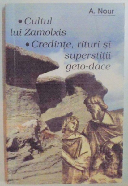 CULTUL LUI ZAMOLXIS , CREDINTE , RITURI SI SUPERSTITII GETO-DACE de A. NOUR