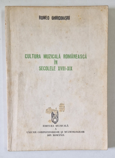 CULTURA MUZICALA ROMANEASCA IN SECOLELE XVIII - XIX de ROMEO GHIRCOIASIU , Bucuresti 1992 , COPERTA UZATA