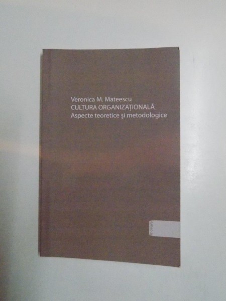 CULTURA ORGANIZATIONALA , ASPECTE TEORETICE SI METODOLOGICE De VERONICA M. MATEESCU 2009