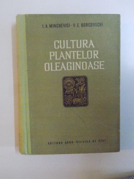 CULTURA PLANTELOR OLEAGINOASE de I.A. MINCHEVICI - V.E. BORCOVSHI , 1953