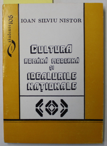 CULTURA ROMANA MODERNA SI IDEALURILE NATIONALE de IOAN SILVIU NISTOR , 1997