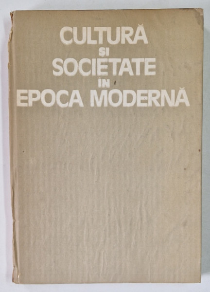 CULTURA SI SOCIETATE IN EPOCA MODERNA  - POLITICA - NATIONALITATE  - CULTURA , ingrijita de NICOLAE BOCSAN ...AUREL RADUTIU , 1990