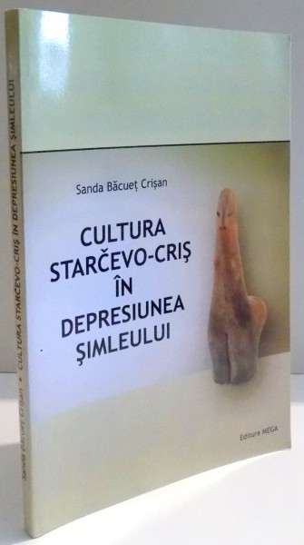 CULTURA STARCEVO - CRIS IN DEPRESIUNEA SIMLEULUI de SANDA BACUET CRISAN , 2008